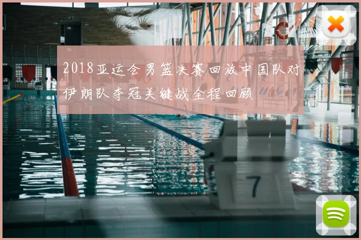 2018亚运会男篮决赛回放中国队对伊朗队夺冠关键战全程回顾