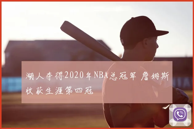 湖人夺得2020年NBA总冠军 詹姆斯收获生涯第四冠