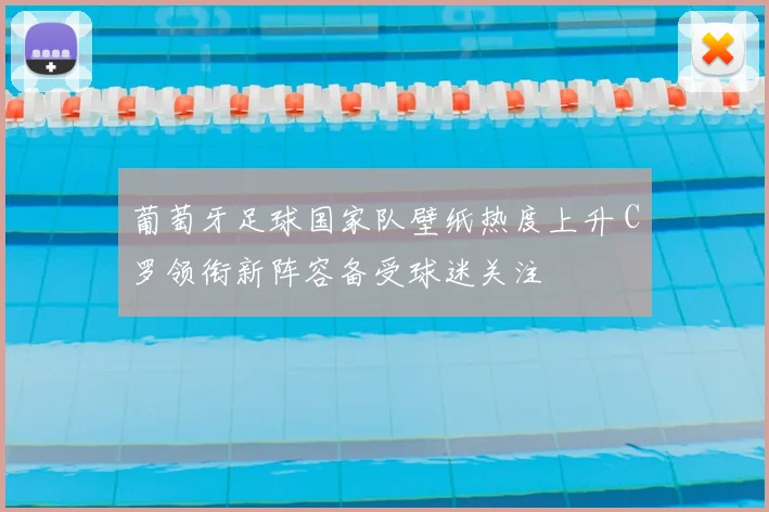 葡萄牙足球国家队壁纸热度上升 C罗领衔新阵容备受球迷关注