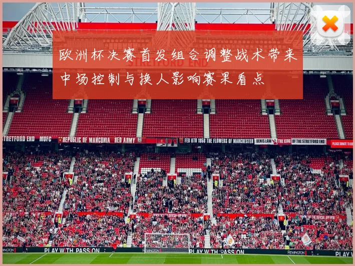 欧洲杯决赛首发组合调整战术带来中场控制与换人影响赛果看点