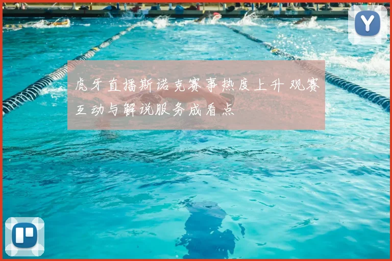 虎牙直播斯诺克赛事热度上升 观赛互动与解说服务成看点