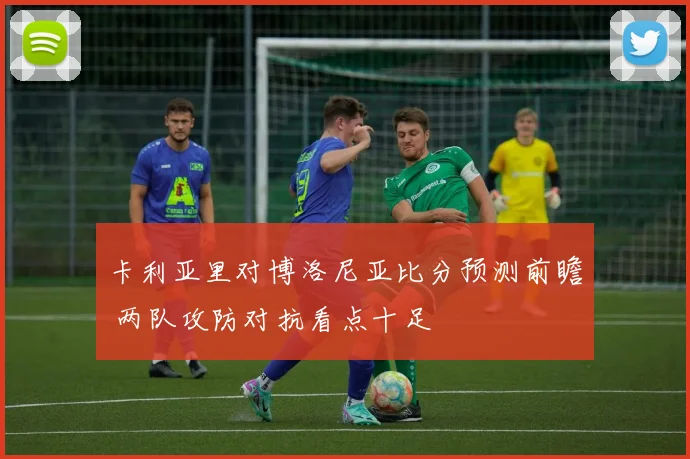 卡利亚里对博洛尼亚比分预测前瞻 两队攻防对抗看点十足