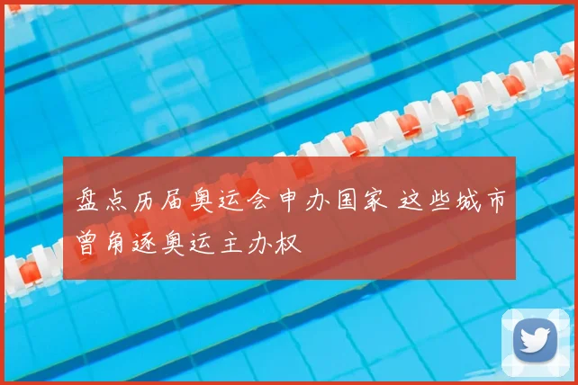 盘点历届奥运会申办国家 这些城市曾角逐奥运主办权