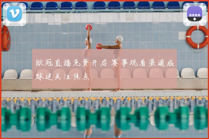欧冠直播免费开启 赛事观看渠道成球迷关注焦点